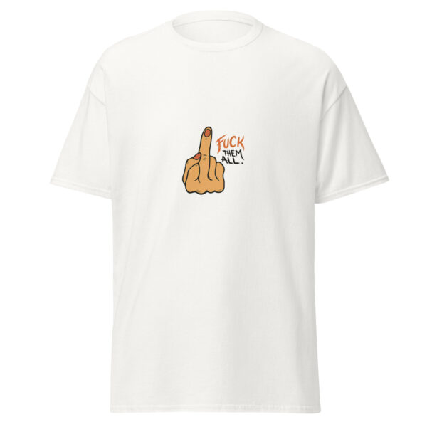 Fuck Them All - Classic T-Shirt – Unisex